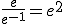 \frac{e}{e^{-1}}=e^2